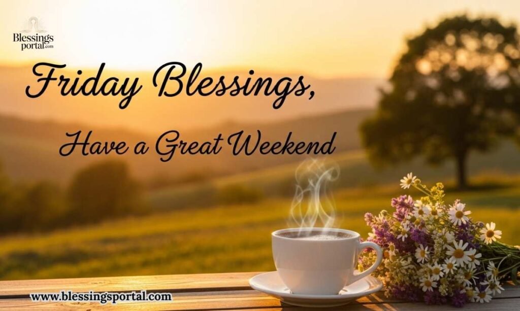 Friday Blessings Have a Great Weekend