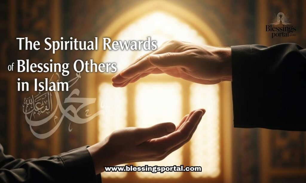 The Spiritual Rewards of Blessing Others in Islam