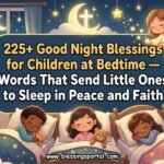 225+ Good Night Blessings for Children at Bedtime — Words That Send Little Ones to Sleep in Peace and Faith